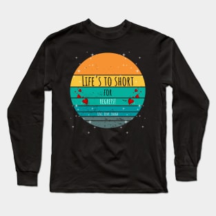 Life's To Short For Regrets! - Live, Love, Laugh Long Sleeve T-Shirt